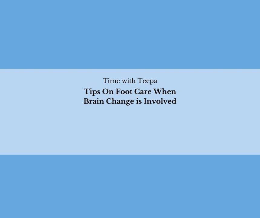 Time with Teepa - Tips On Foot Care When Brain Change is Involved ...