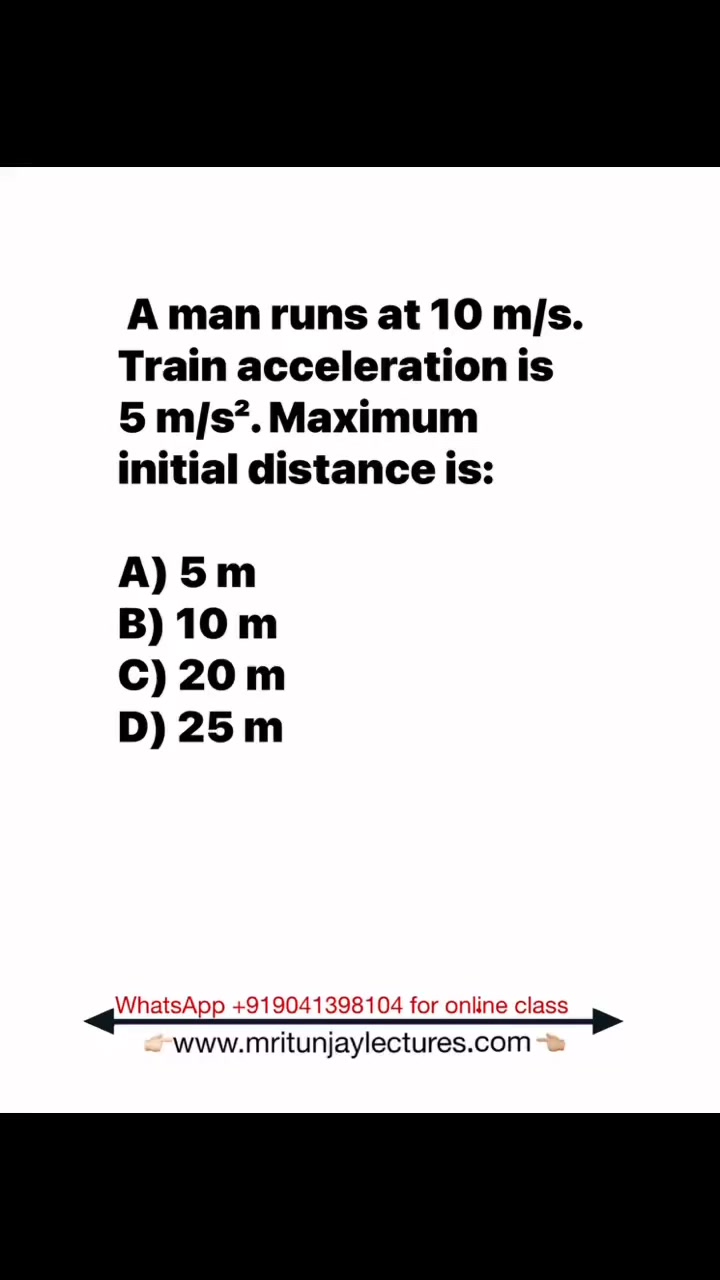 A man runs at 10 m/s. Train acceleration is 5 m/s². Maximum initial ...