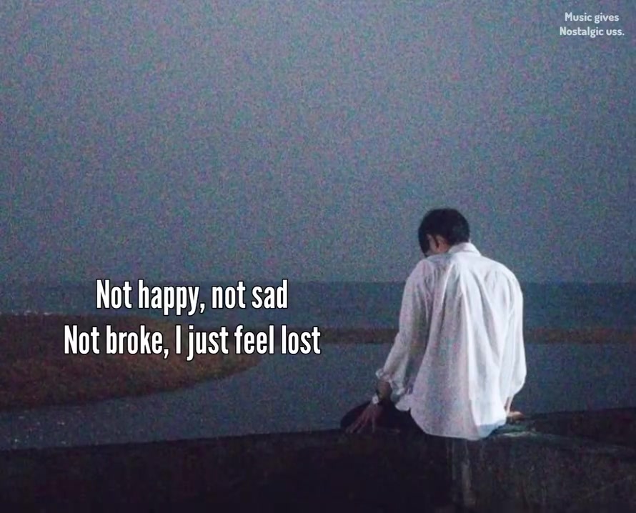 Not happy, not sad, note broke, I just feel lost. | Music gives ...