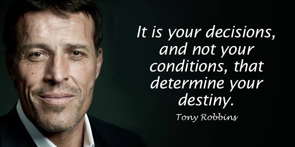 "It is your decisions, and not your conditions, that determine your ...
