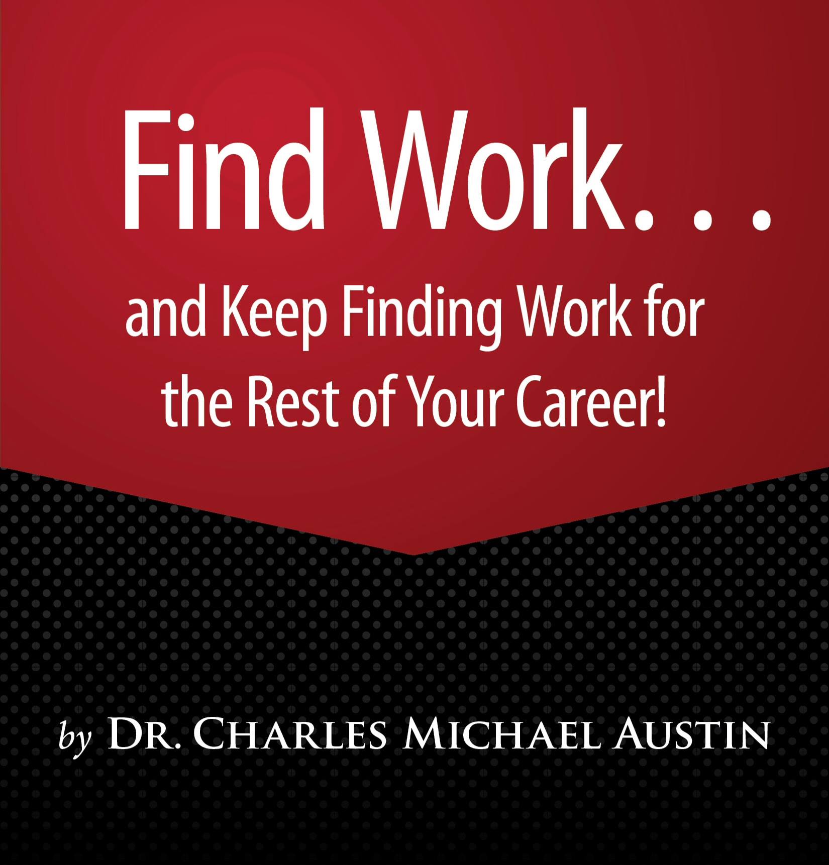 101 Ways to Find Work and Keep Finding Work for the Rest of Your Career