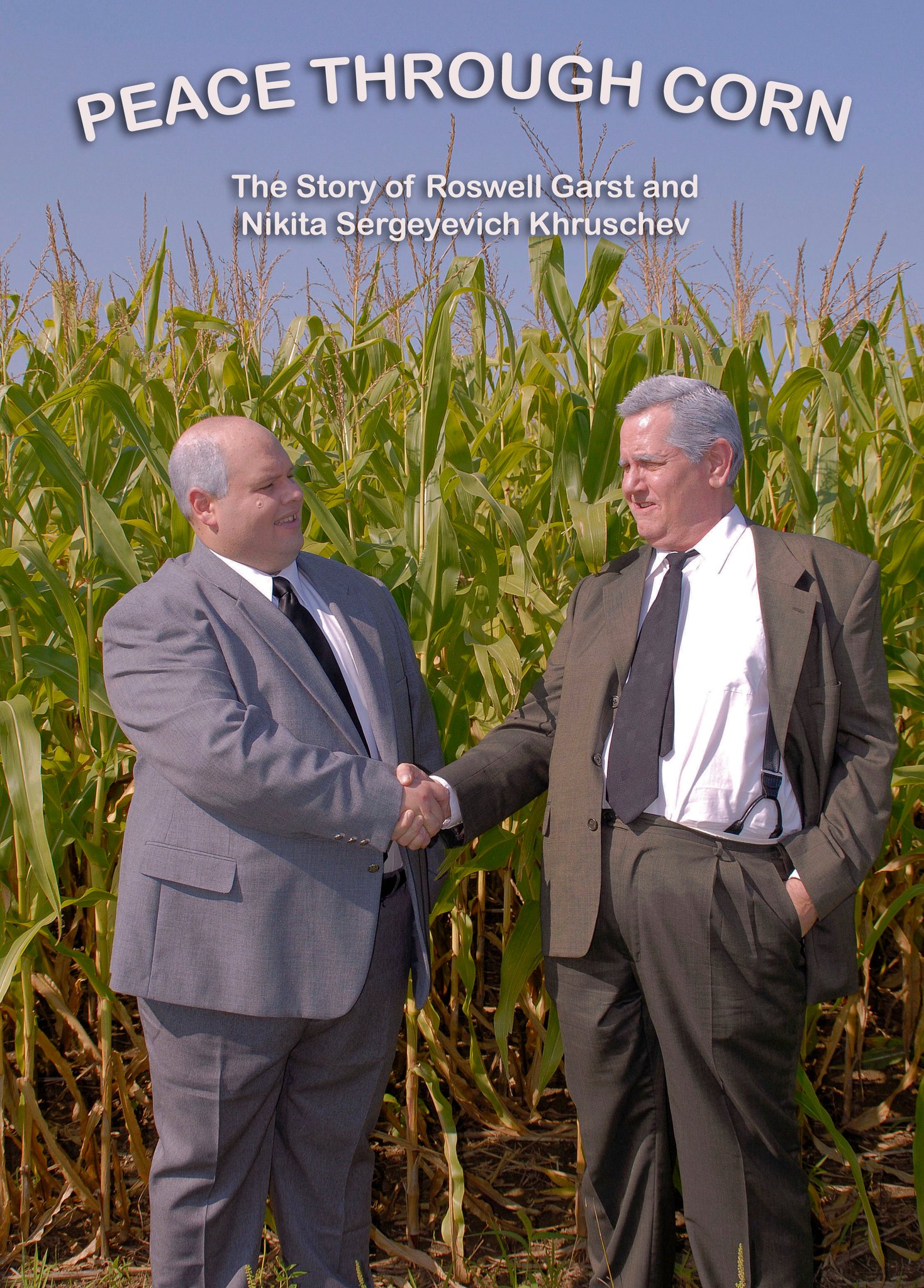Peace Through Corn: The Story of Roswell Garst and Nikita Khruschev