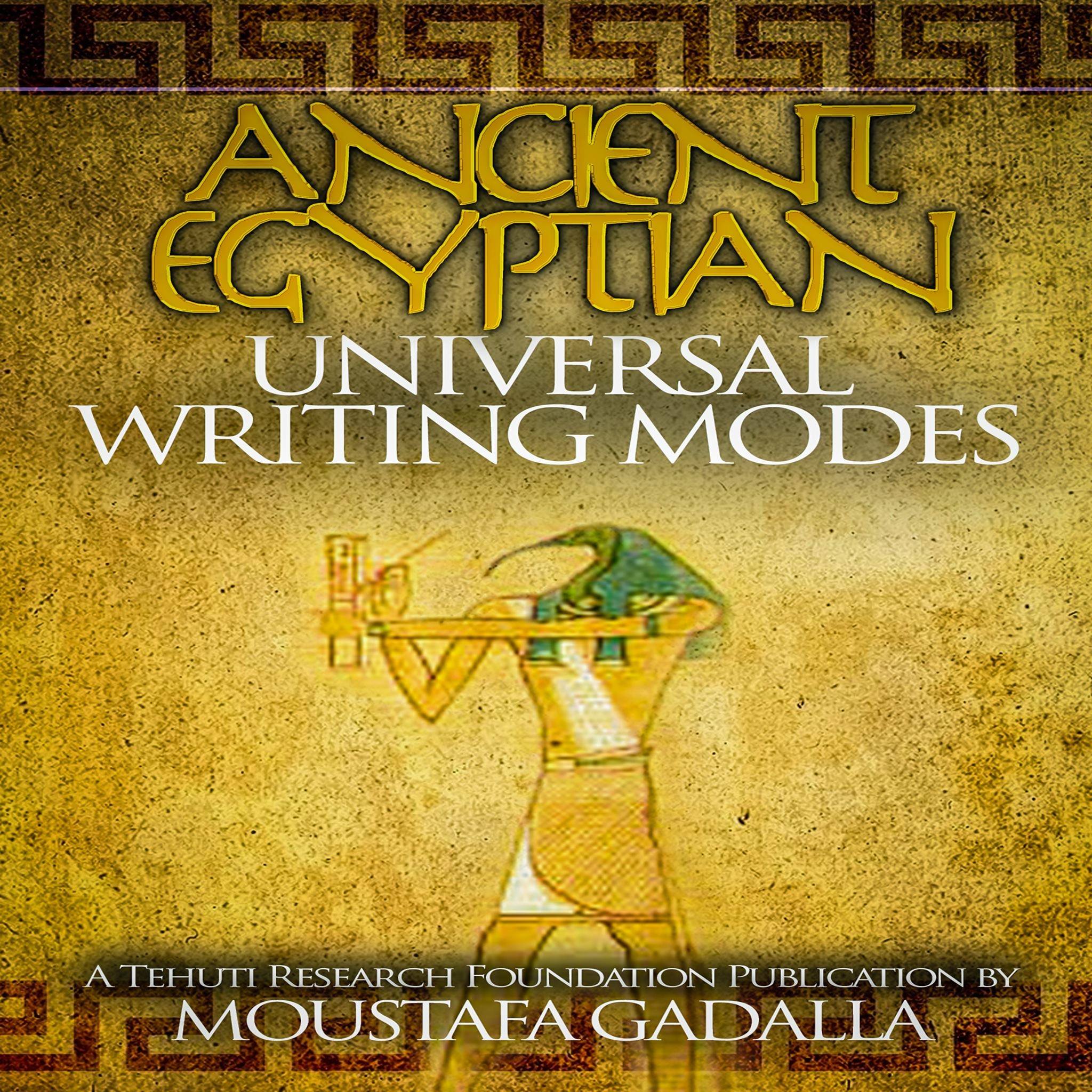 The Ancient Egyptian Universal Writing Modes by Moustafa Gadalla
