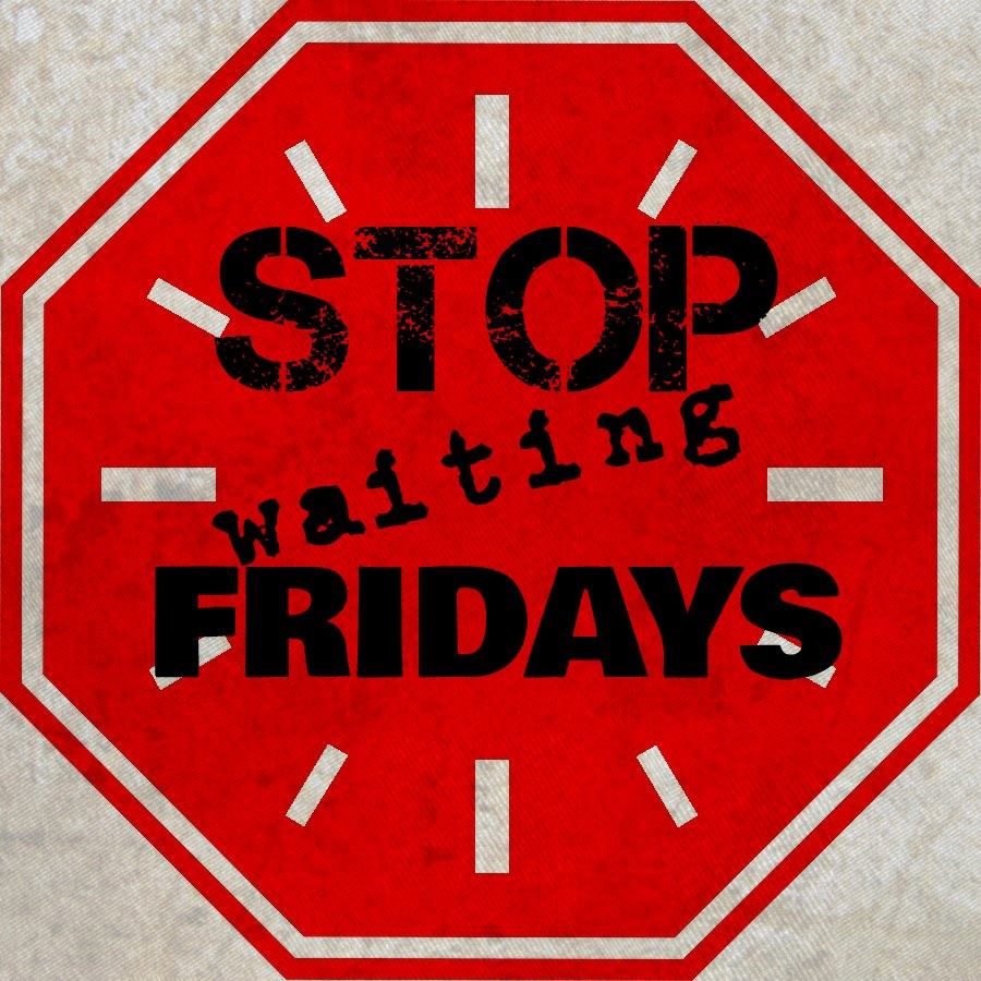 Stop Waiting Fridays