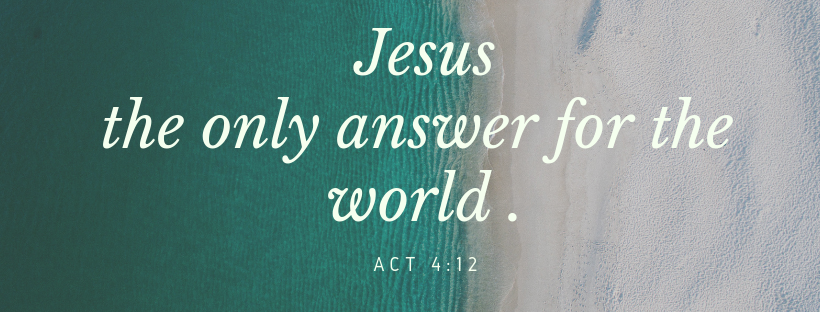 Jesus the only answer for the world today and forever. Acts 4:12
