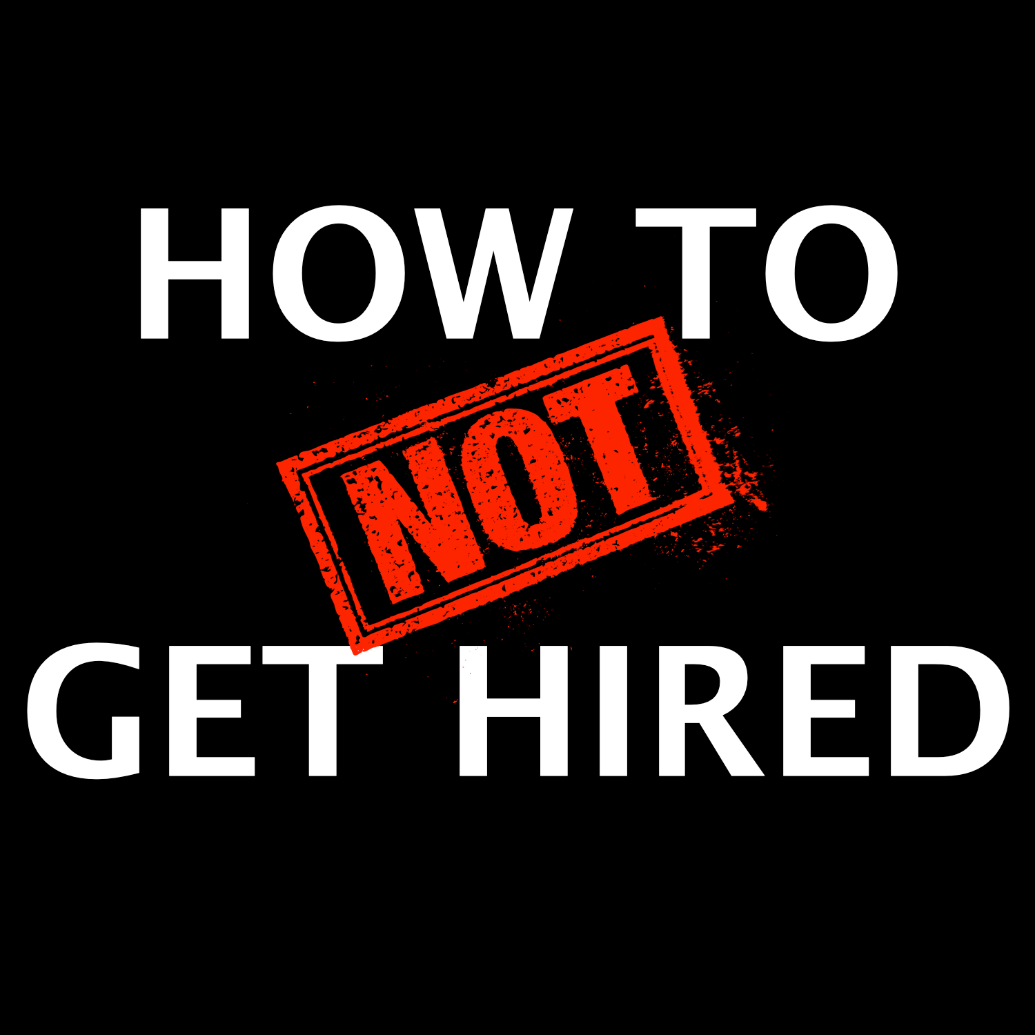 How to NOT Get Hired