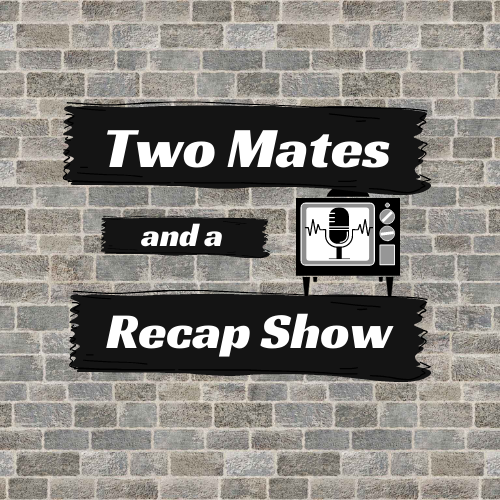Two Mates and a Recap Show