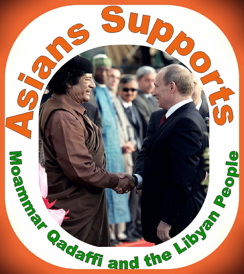 Asians Supports Moammar Qadaffi and the Libyan People Against Evil US-NATO