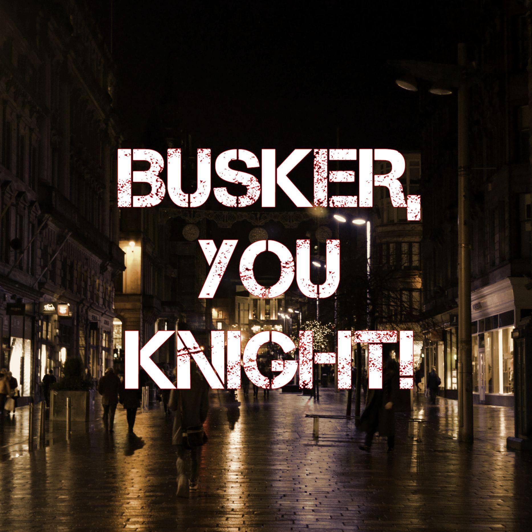 Busker, You Knight