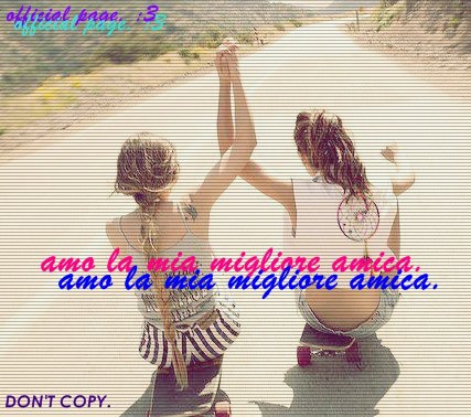 Amo la mia migliore amica. ∞