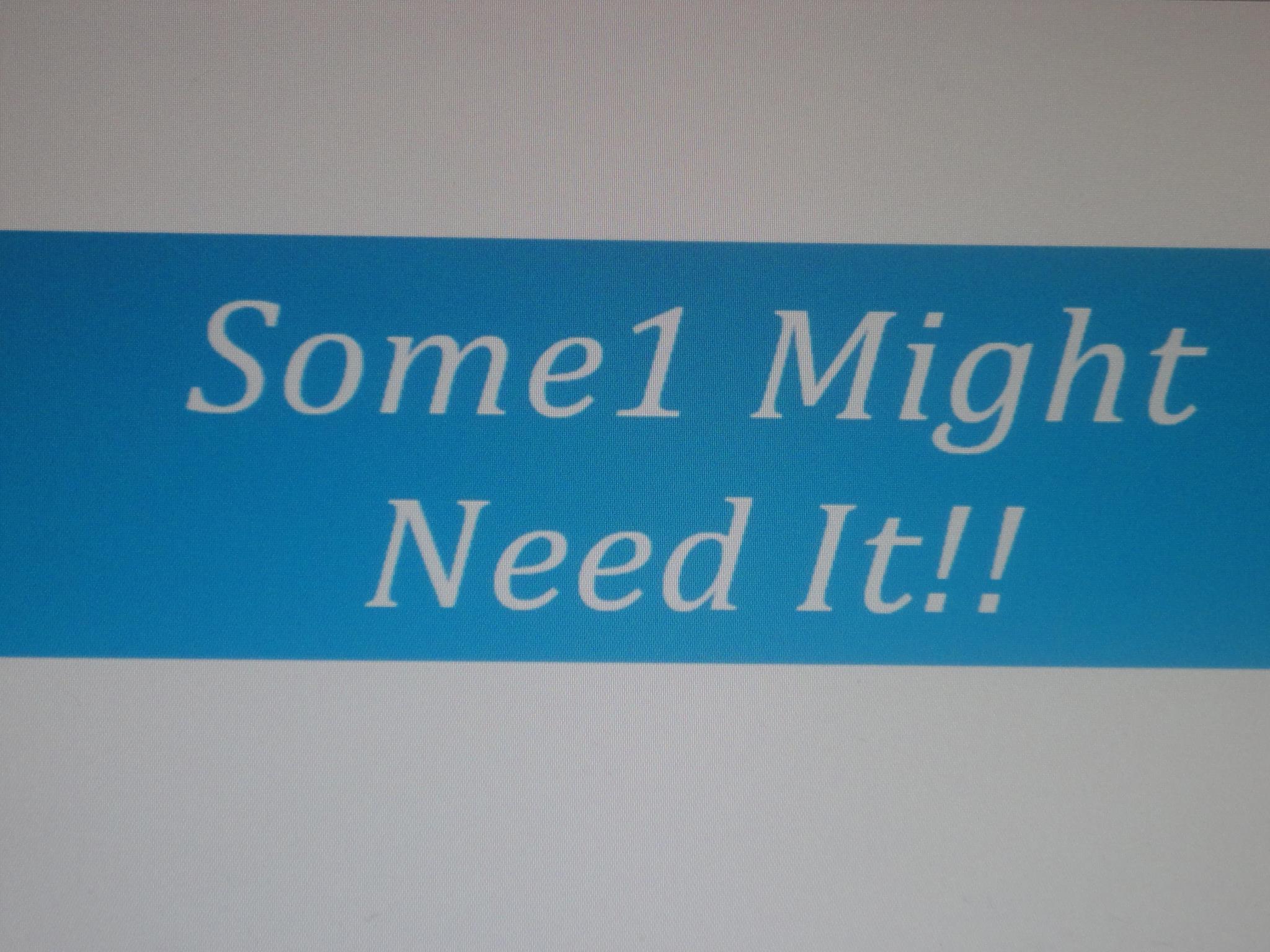 Some1 Might Need It