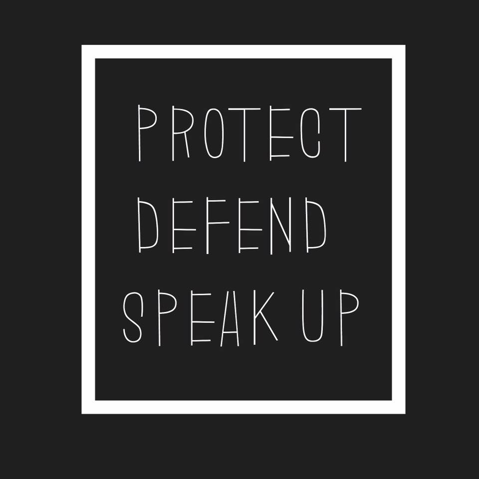 Protect, Defend, Speak Up