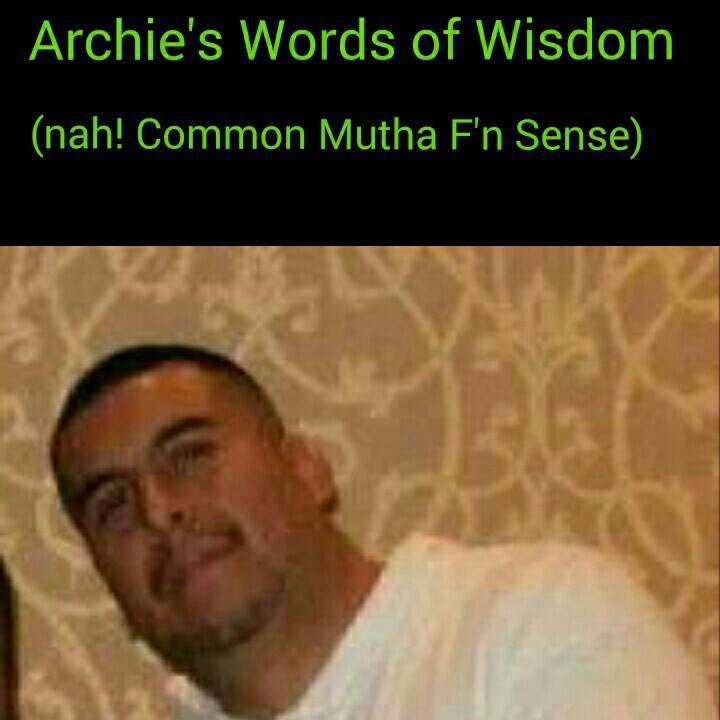 Archie's Words of Wisdom nah Common Mutha F'n Sense