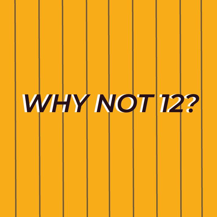 Why Not 12?
