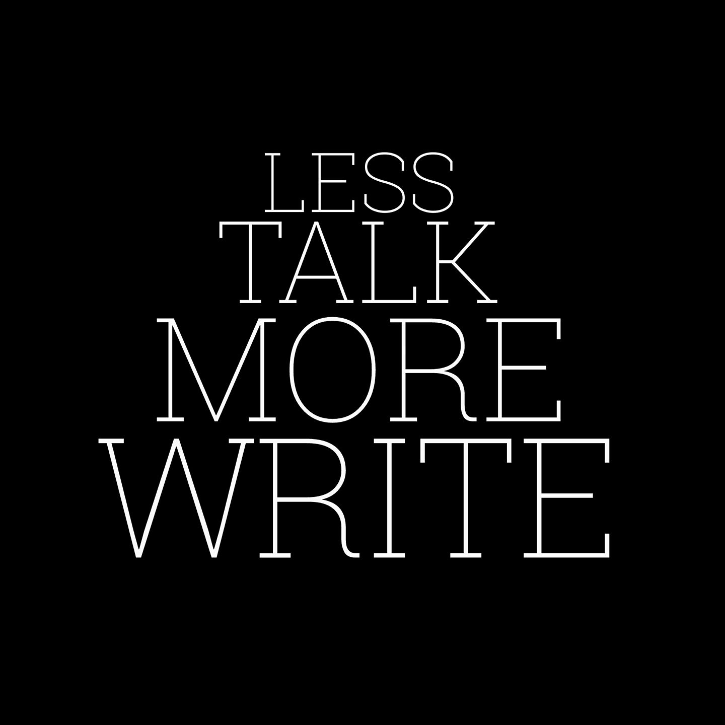 Less Talk More Write