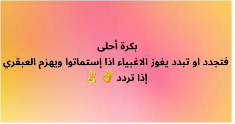 بكرة أحلى فتجدد او تبدد يفوز الاغبياء اذا إستماتوا ويهزم العبقري إذا تردد️