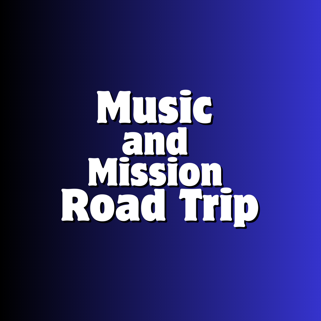 Music and Mission Road Trip