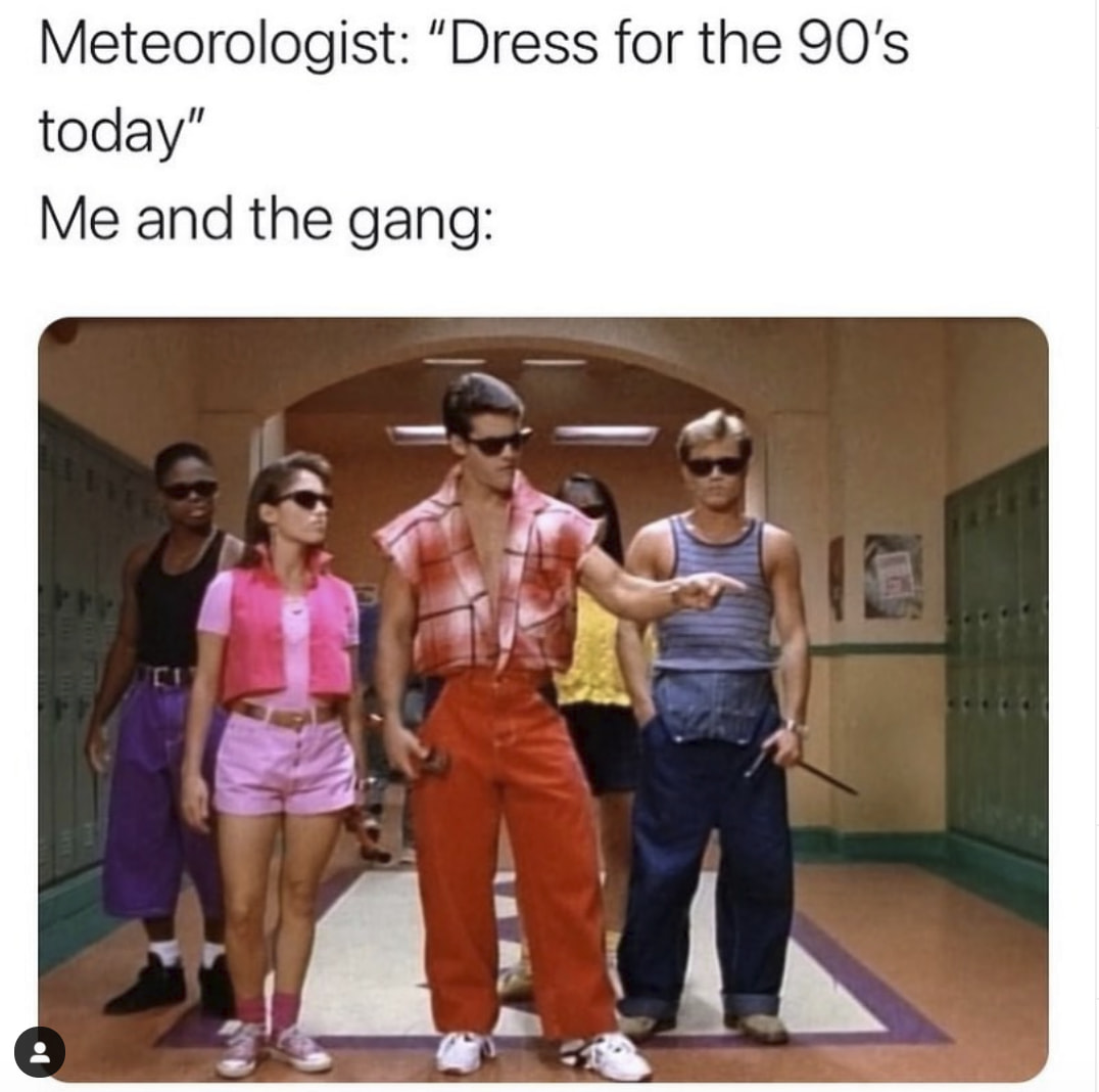 weatherman: you should dress for the 90s today me