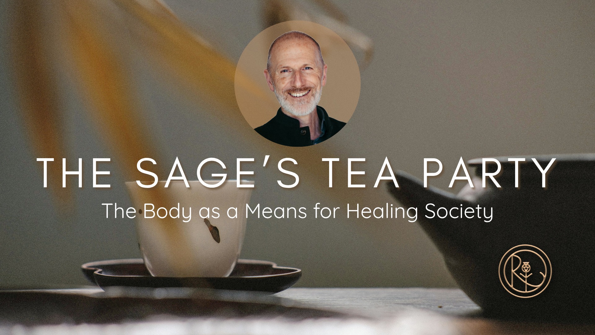 The Sage's Tea Party with Richard Rudd - The Body as a Means for ...
