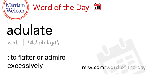 Merriam-Webster Dictionary - Word of the Day: ADULATE - See the full ...