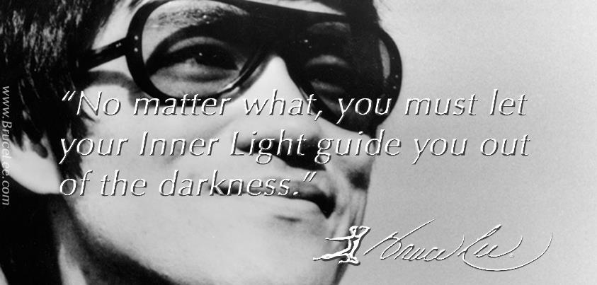 Bruce Lee - "No matter what, you must let your Inner Light guide you ...