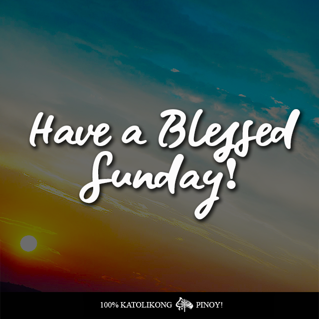 100% KATOLIKONG PINOY! - Have a Blessed Sunday, mga Kapiling! Huwag ...