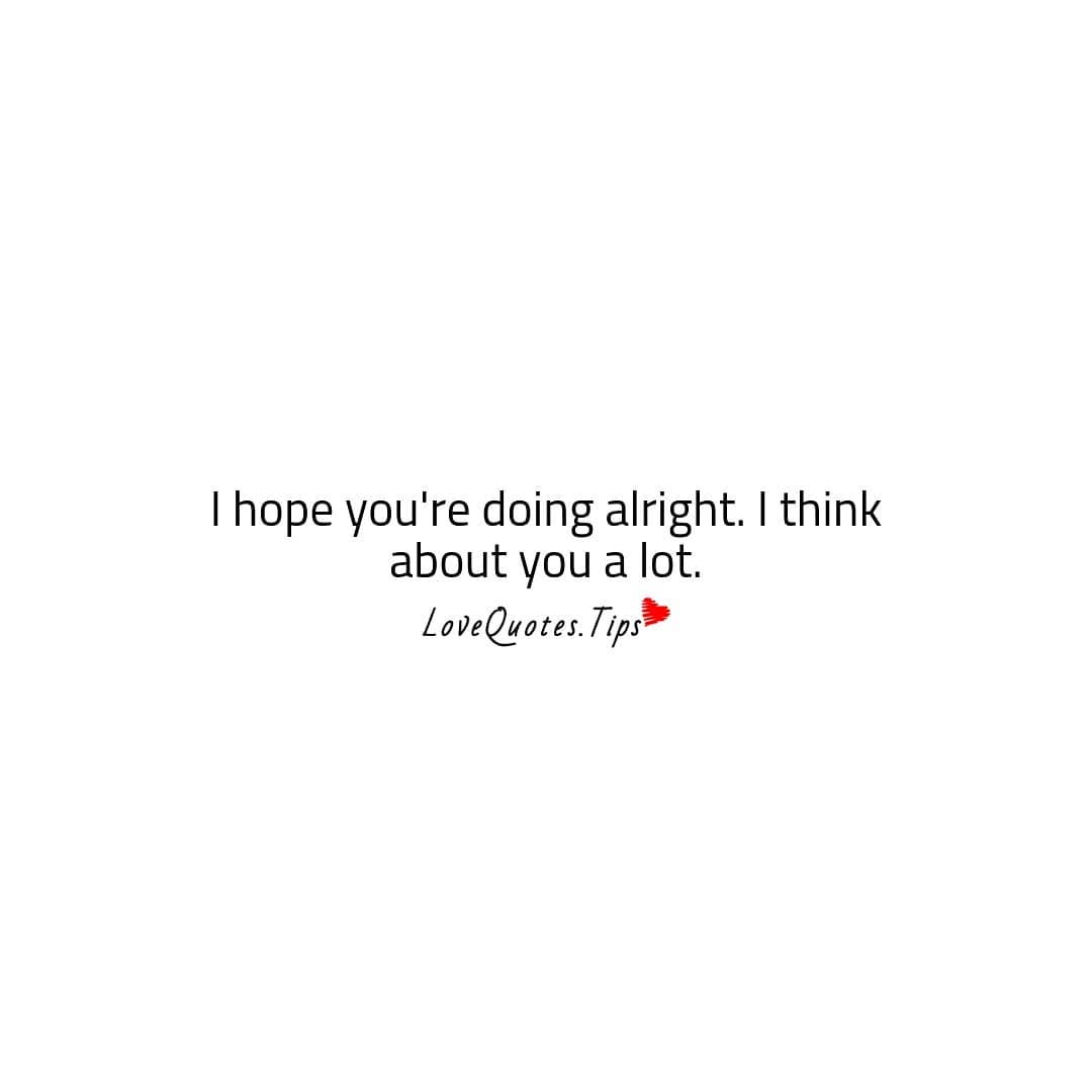 Love Quotes - I Hope You're Doing Alright. I Think About You A Lot. #Lovequotes #Lover #Lovingyou | Facebook