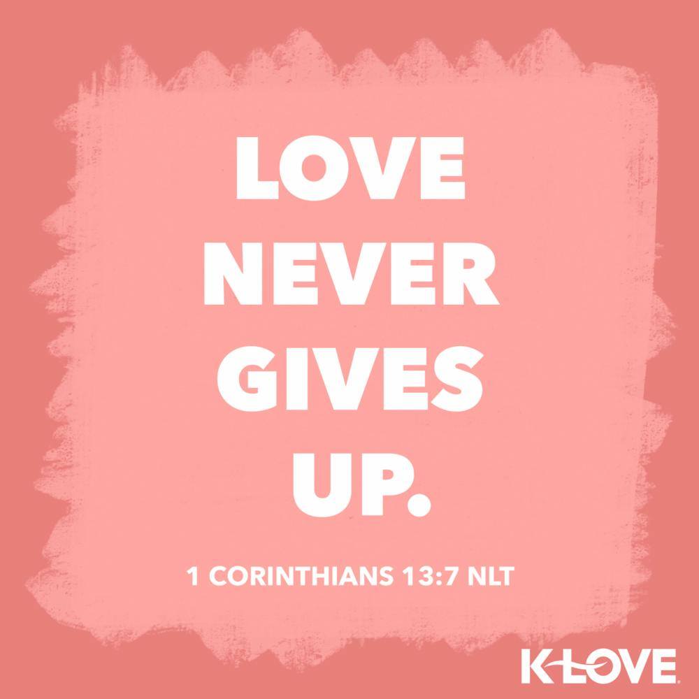 K-LOVE - Love never gives up, never loses faith, is always hopeful