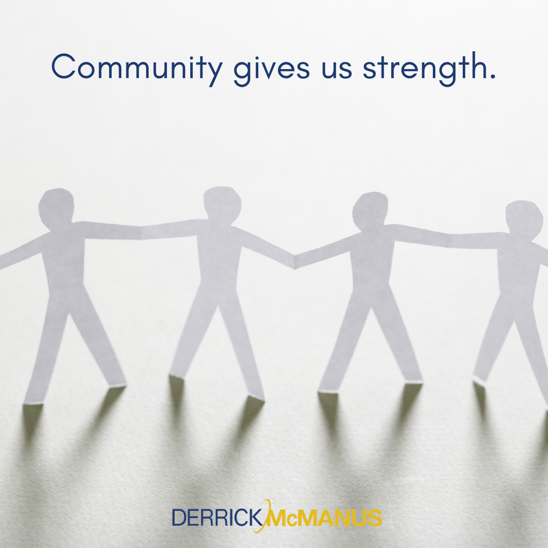 Community gives us strength. It reminds us that we’re not alone ...