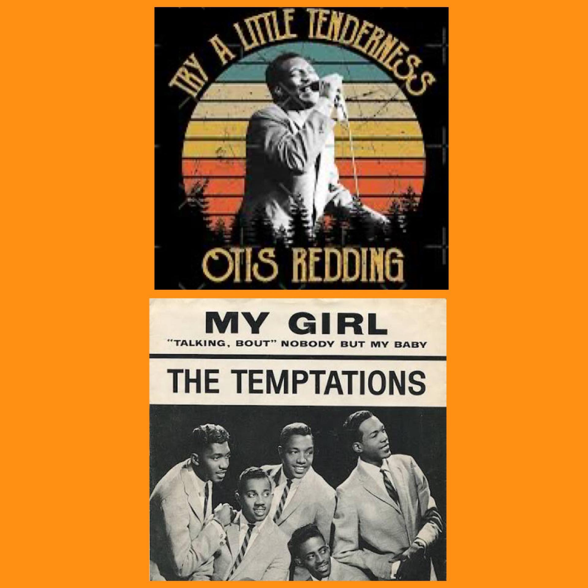 Try a little tenderness-Otis Redding Or My girl-the temptations