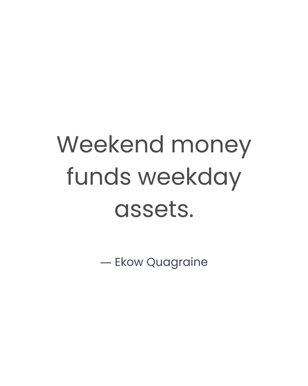 Weekend money funds weekday assets.... - Felix Ekow Quagraine | Facebook