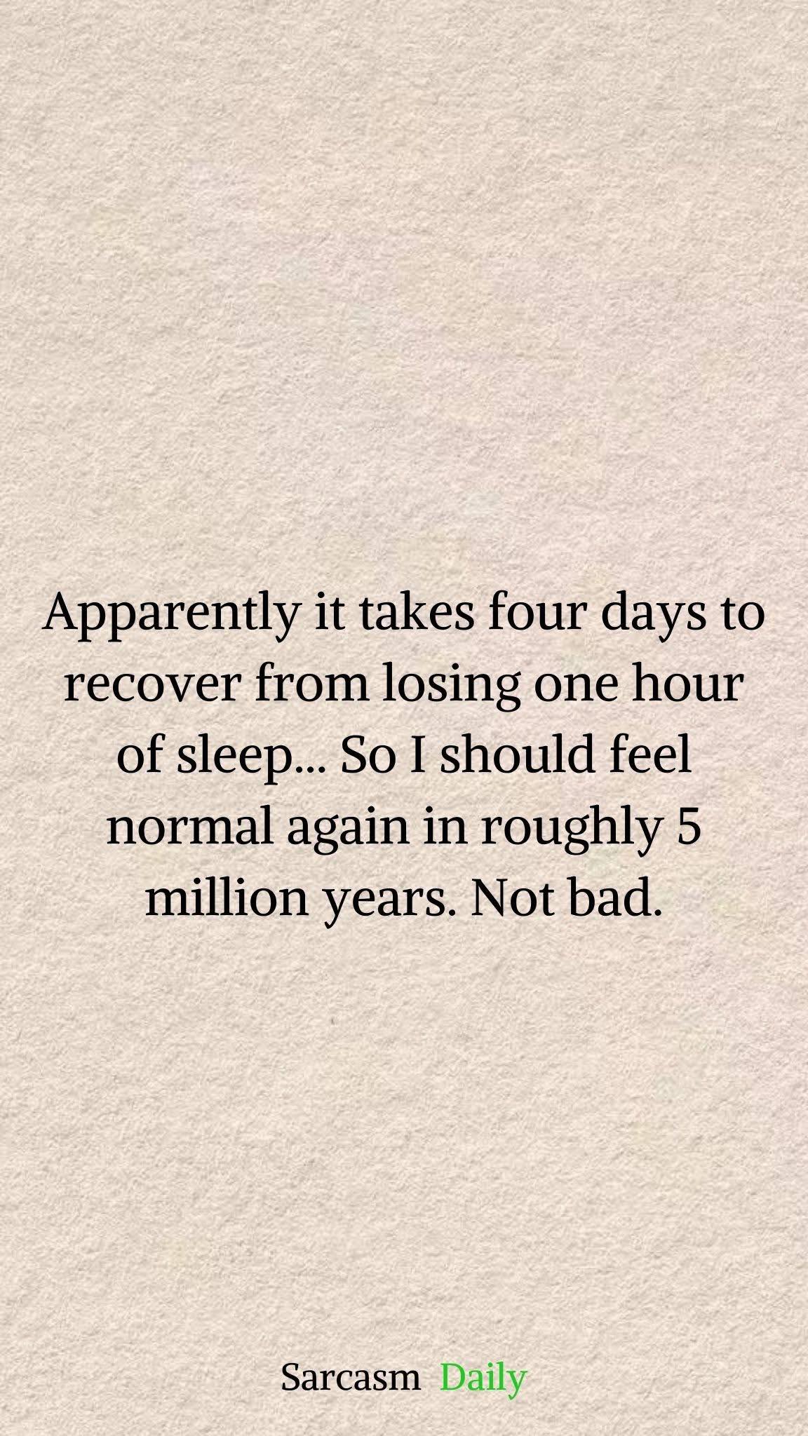 They say it takes 4 days to recover from losing 1 hour of sleep