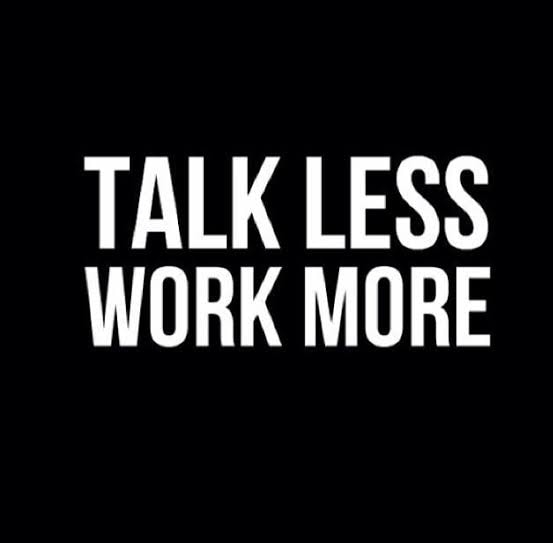 Talk less work more