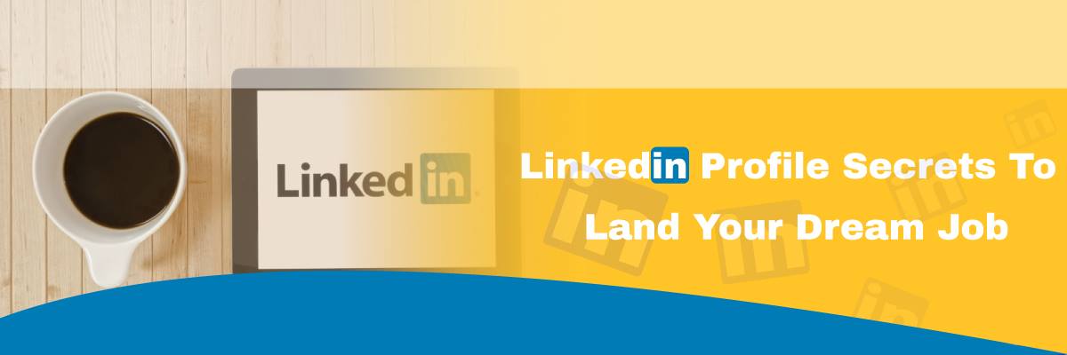 LinkedIn Profile Secrets to Land Your Dream Job