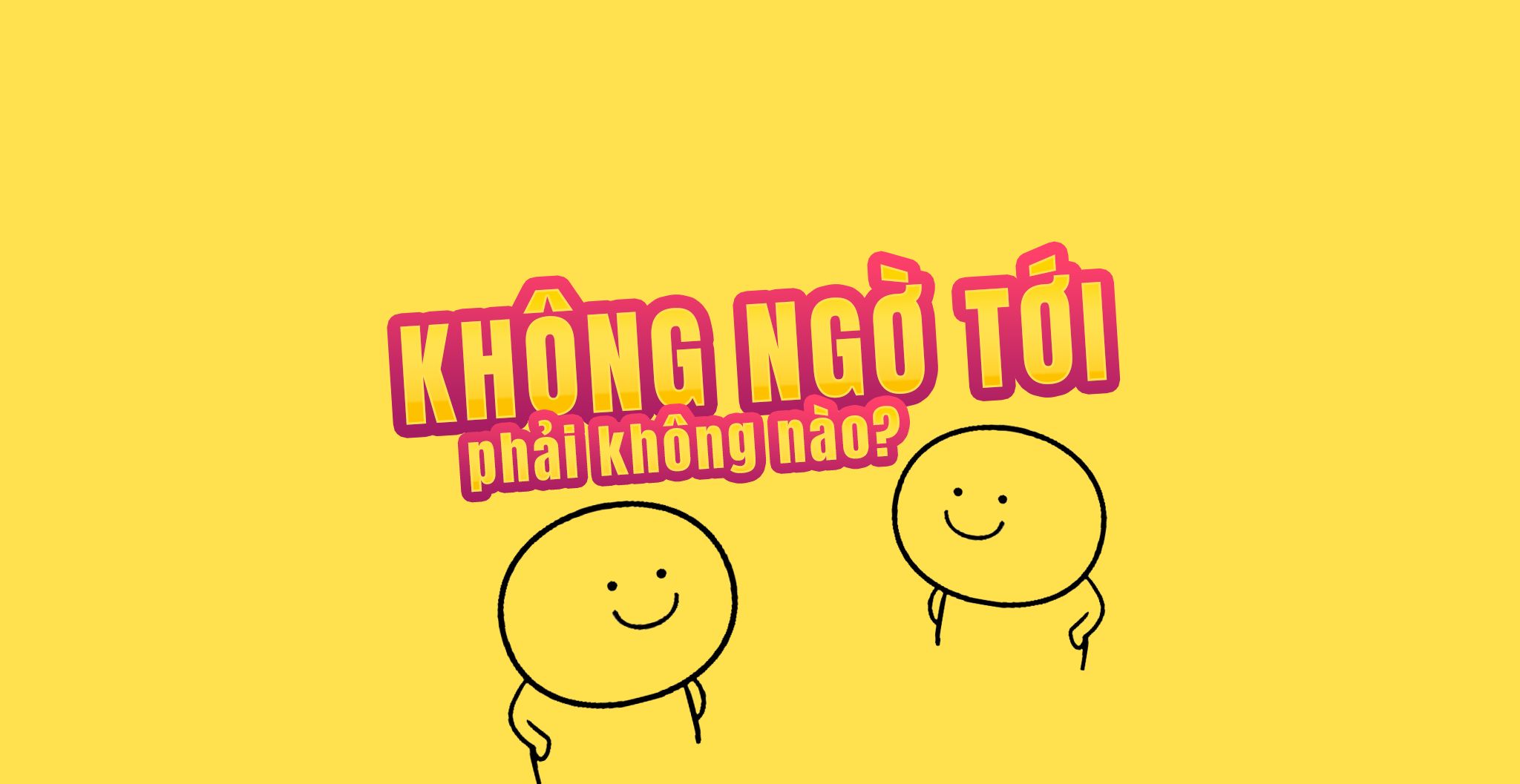 Không Ngờ Tới Phải Không