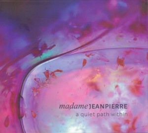 Madame Jeanpierre – “A Quiet Path Within” This is the 4th album by ...