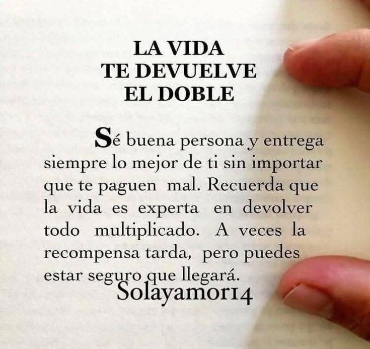 LA VIDA TE DEVUELVE EL DOBLE Sé buena persona y entrega siempre lo ...