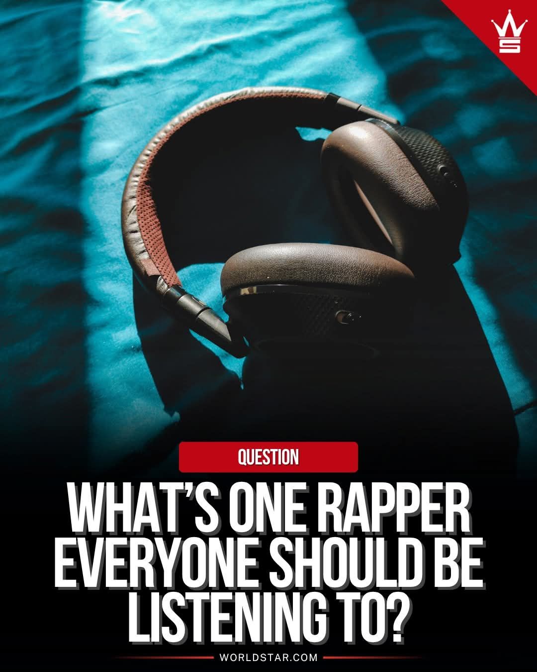 QUESTION WHAT'S ONE RAPPER EVERYONE SHOULD BE LISTENING TO? WORLDSTAR.COM