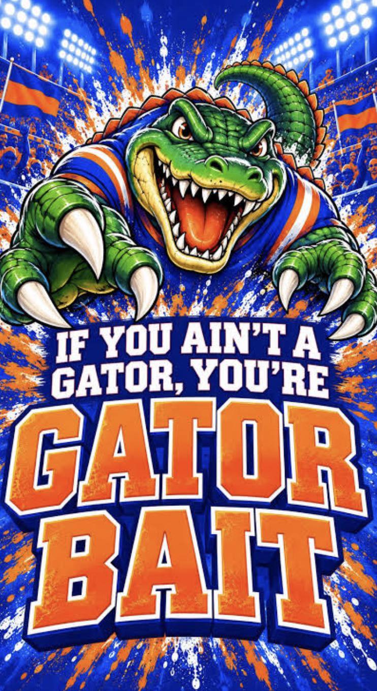 IF YOU ΑΙΝ'Τ A GATOR, YOU'RE GATOR BAIT