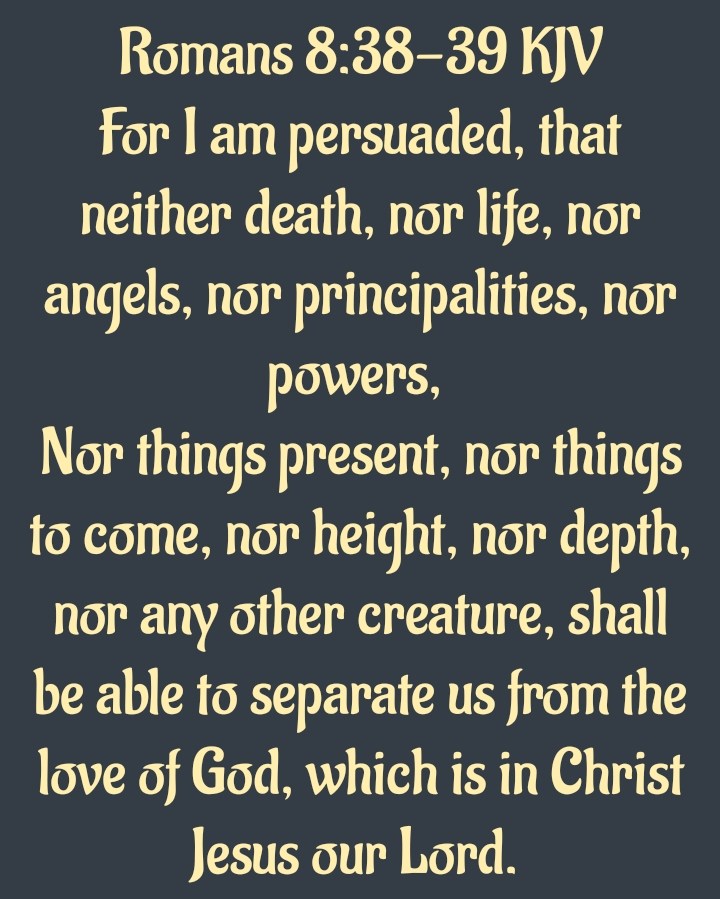 Romans 8:38-39 κν For I am persuaded, that neither death, nor life
