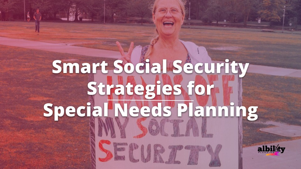 Smart Social Security Strategies for Special Needs Planning