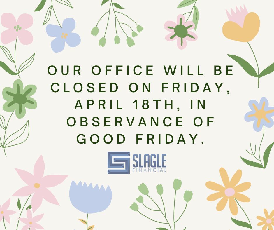 Slagle - Our office will be closed on Friday, April 18th, in observance ...