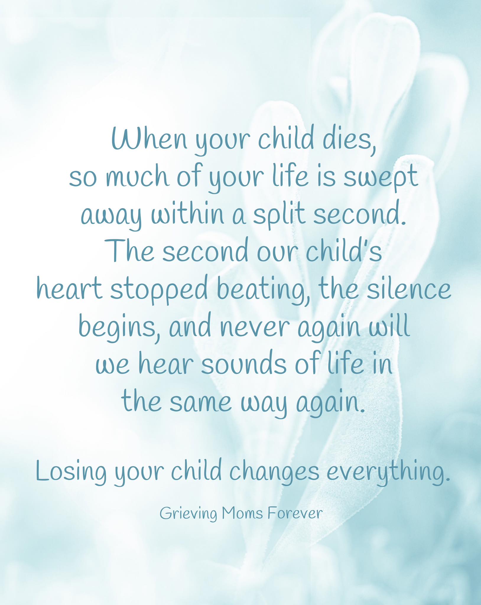 Losing your child can change everything in your life. Never is it 
