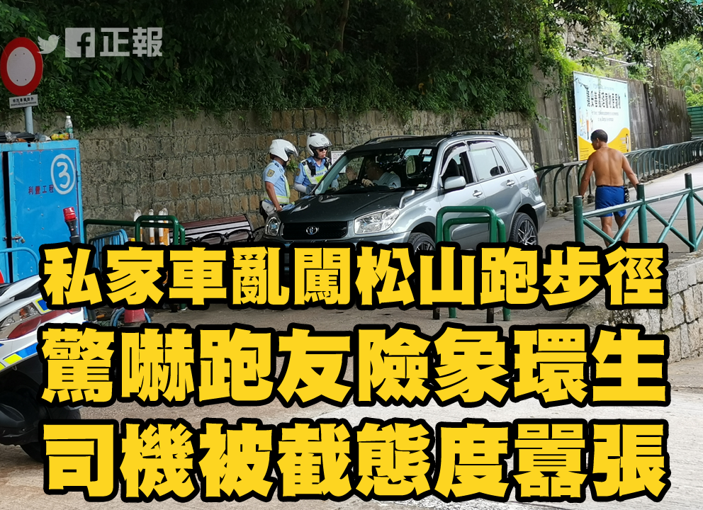 正報 私家車亂闖松山跑步徑驚嚇跑友險象環生司機被截態度囂張 07 08 2019 Facebook