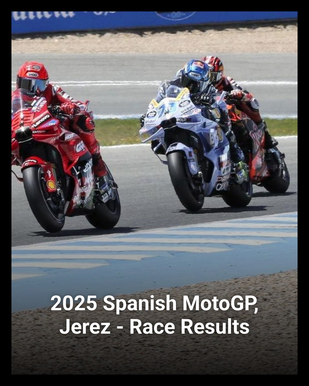 Crash - UPDATED race results from the 2025 Spanish MotoGP after tyre ...