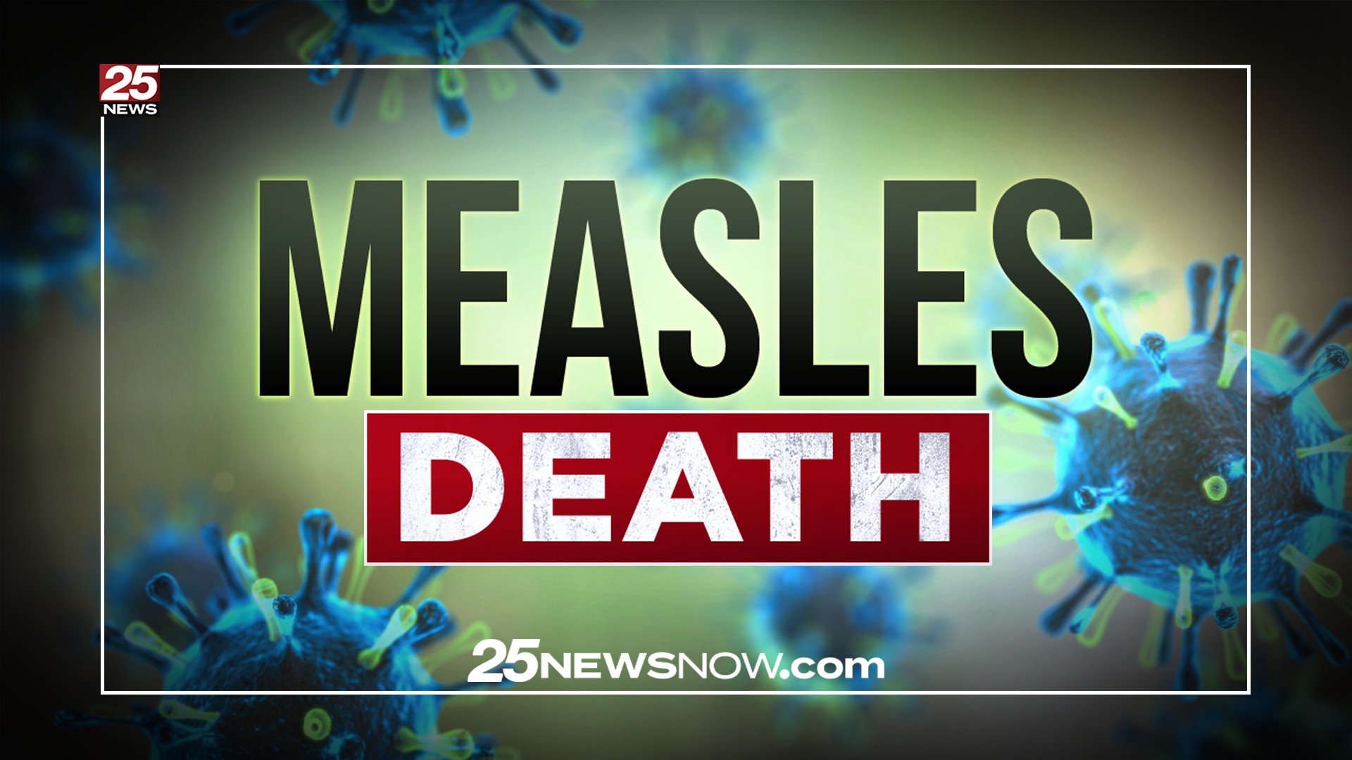 25News - An unvaccinated child is the first death in the Texas measles ...