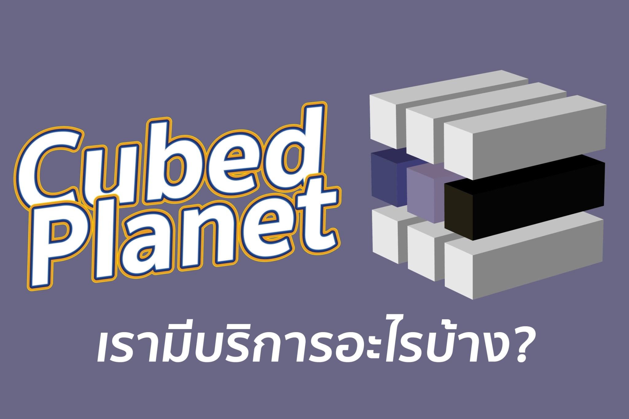 Cubed Planet - Cubed Planet คืออะไร เรามีบริการอะไรบ้าง?... | Facebook