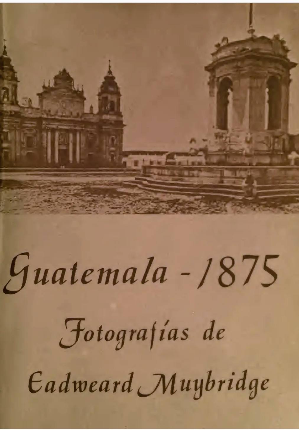Exposición Guatemala - 1875. Fotografías de Eadweard Muybridge Por
