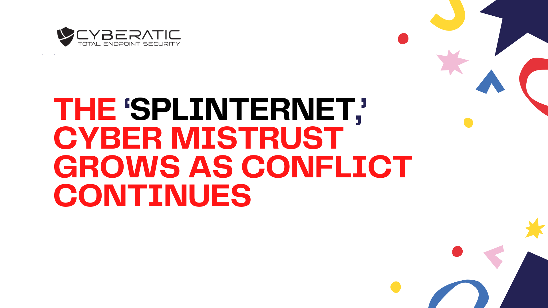The ‘Splinternet,’ Cyber Mistrust... - Cyberatic Security