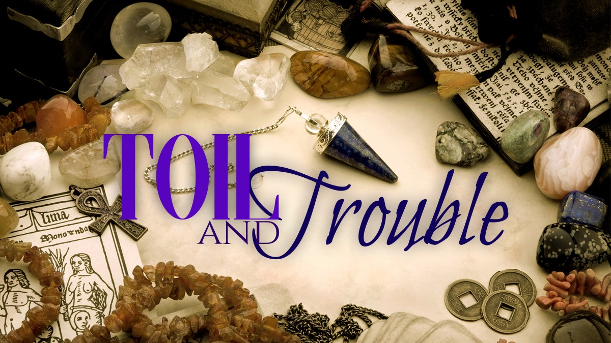 Toil & Trouble
